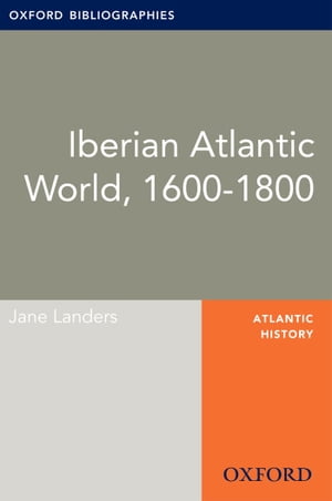 Iberian Atlantic World, 1600-1800: Oxford Bibliographies Online Research Guide【電子書籍】[ Jane Landers ]