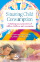 Situating Child Consumption Rethinking Values and Notions of Children, Childhood and Consumption