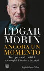 Ancora un momento Testi personali, politici, sociologici, filosofici e letterari【電子書籍】[ Edgar Morin ]