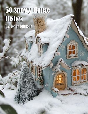 50 Snowy House Dishes【電子書籍】[ Kelly Johnson ]