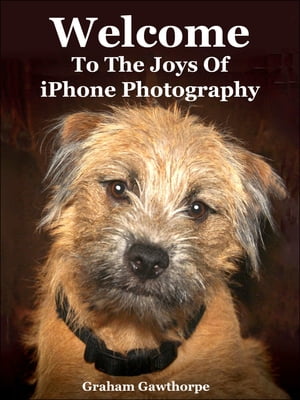 Welcome To The Joys Of iPhone Photography【電子書籍】[ Graham Gawthorpe ]