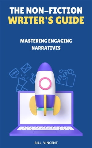 The Non-Fiction Writer's Guide Mastering Engaging Narratives【電子書籍】[ Bill Vincent ]