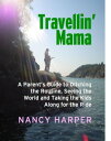 Travellin' Mama A Parent's Guide to Ditching the Routine, Seeing the World and T...