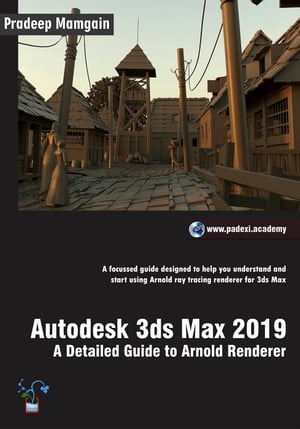 Autodesk 3ds Max 2019: A Detailed Guide to Arnold Renderer【電子書籍】 Pradeep Mamgain