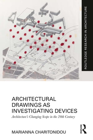 Architectural Drawings as Investigating Devices Architecture’s Changing Scope in the 20th Century【電子書籍】 Marianna Charitonidou