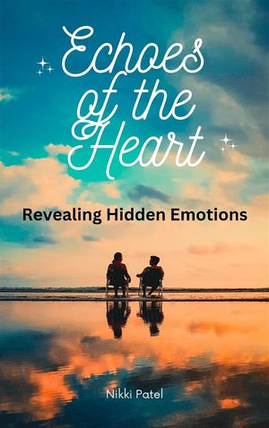 Echoes of the Heart Revealing Hidden Emotions【電子書籍】[ Nikki Patel ]