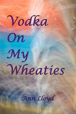 Vodka On My Wheaties【電子書籍】[ Ann Lloy