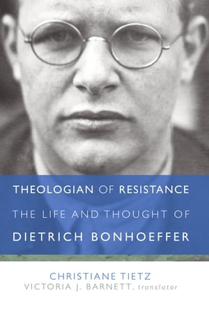 Theologian of Resistance The Life and Thought of Dietrich Bonhoeffer