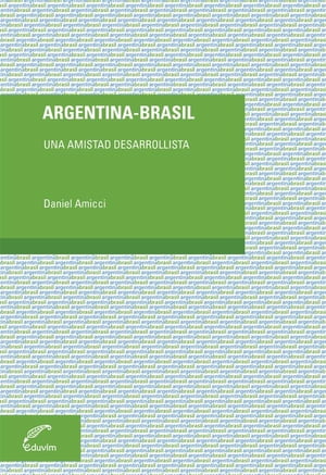 Argentina - Brasil Una amistad desarrollista【電子書籍】[ Daniel Amicci ]