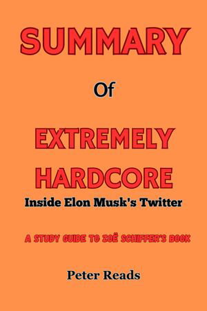 SUMMARY Of EXTREMELY HARDCORE Inside Elon Musk's Twitter【電子書籍】[ Peter Reads ]