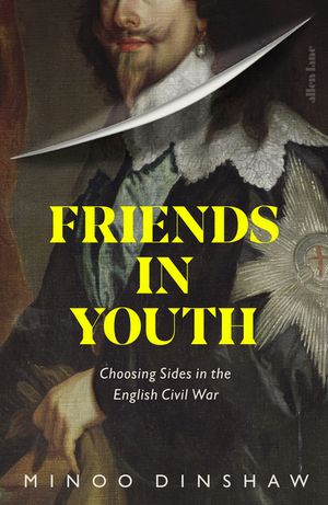 Friends in Youth Choosing Sides in the English Civil War【電子書籍】 Minoo Dinshaw