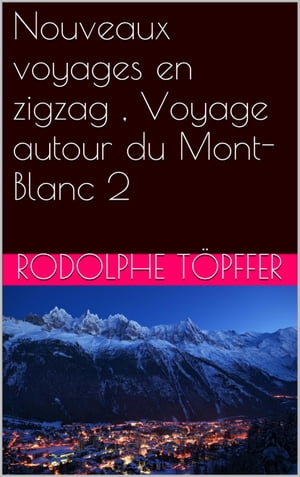 Nouveaux voyages en zigzag , Voyage autour du Mont-Blanc 2Żҽҡ[ Rodolphe T?pffer ]