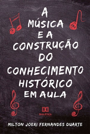 A m?sica e a constru??o do conhecimento hist?rico em aulaŻҽҡ[ Milton Joeri Fernandes Duarte ]