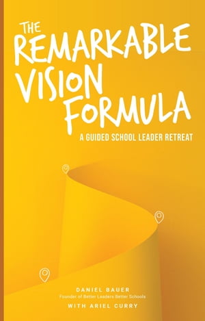 The Remarkable Vision Formula A Guided School Leader Retreat【電子書籍】[ Daniel Bauer ]