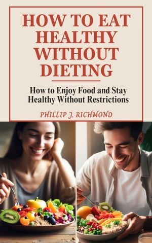 How To Eat Healthy Without Dieting How to Enjoy Food and Stay Healthy Without Restrictions