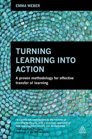 Turning Learning into Action A Proven Methodology for Effective Transfer of Learning【電子書籍】 Emma Weber