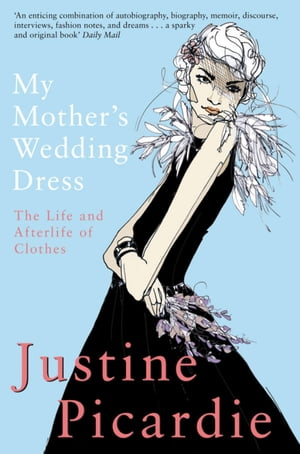 My Mother's Wedding Dress The Life and Afterlife of Clothes【電子書籍】[ Justine Picardie ]