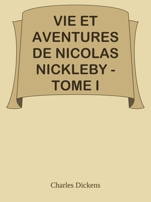 VIE ET AVENTURES DE NICOLAS NICKLEBY - TOME I【電子書籍】[ Charles Dickens ]