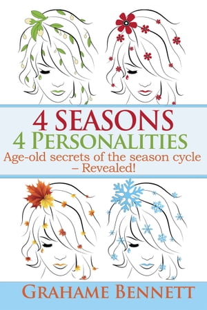 4 Seasons, 4 Personalities: Age-old secrets of the season cycle ? Revealed!【電子書籍】[ Grahame Bennett ]
