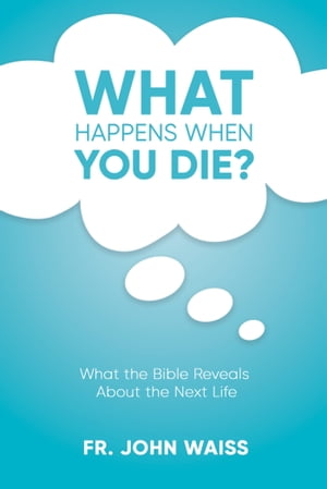 What Happens When You Die?What the Bible Reveals About the Next Life【電子書籍】[ Fr. John Waiss ]