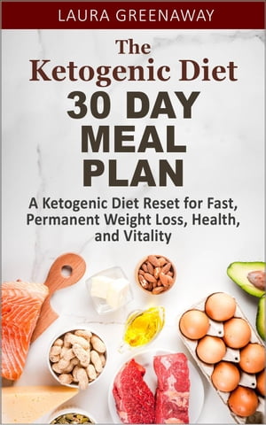 The Ketogenic Diet 30 Day Meal Plan: A Ketogenic Diet Reset for Fast, Permanent Weight Loss, Health, and Vitality