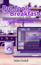 Pro Tools For Breakfast: Get Started Guide For T