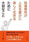 独身男性が人生を豊かに楽しく生きるために大切なこと。【電子書籍】[ ジャッキー根本 ]