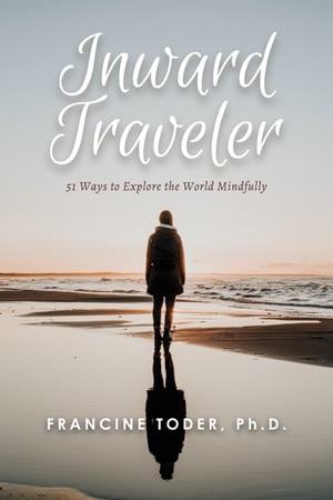 Inward Traveler 51 Ways to Explore the World Mindfully【電子書籍】[ Francine Toder ]