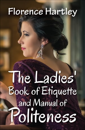 The Ladies' Book of Etiquette and Manual of PolitenessŻҽҡ[ Florence Hartley ]