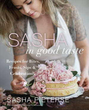 Sasha in Good Taste Recipes for Bites, Feasts, Sips & Celebrations【電子書籍】[ Sasha Pieterse ]