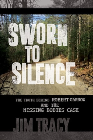 Sworn to Silence The Truth Behind Robert Garrow and the Missing Bodies Case【電子書籍】[ Jim Tracy ]