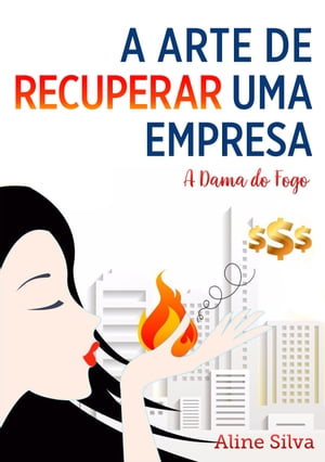 A arte de recuperar uma empresa A dama do fogo【電子書籍】[ Aline Silva ]