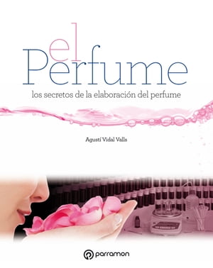 Grandes Obras de Manualidades. El perfume Los secretos de la elaboraci?n del perfume【電子書籍】[ Agust? Vidal Valls ]