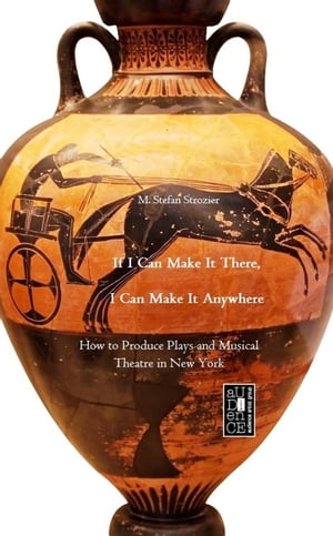 If I Can Make It There, I Can Make It Anywhere: How to Produce Plays and Musical Theater in New York