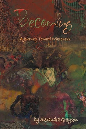 Becoming A Journey Toward Wholeness【電子書籍】 Alexandra Grayson