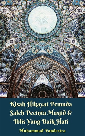 Kisah Hikayat Pemuda Saleh Pecinta Masjid & Iblis yang Baik Hati