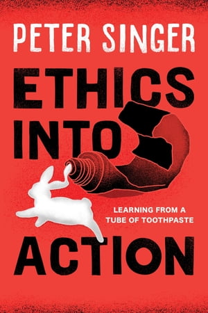 Ethics into Action Learning from a Tube of Toothpaste【電子書籍】[ Peter Singer ]
