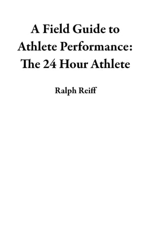 A Field Guide to Athlete Performance: The 24 Hour AthleteŻҽҡ[ Ralph Reiff ]