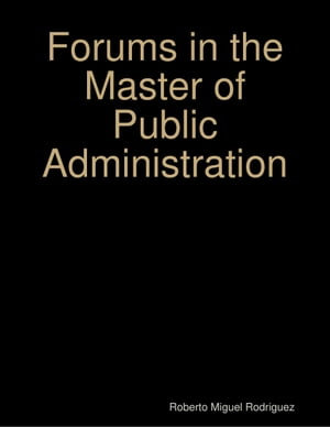 Forums in the Master of Public Administration【電子書籍】 Roberto Miguel Rodriguez