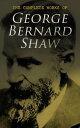 The Complete Works of George Bernard Shaw Plays, Novels, Articles, Lectures, Letters and Essays