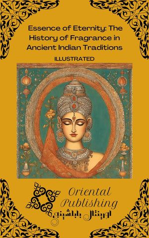 楽天楽天Kobo電子書籍ストアEssence of Eternity: The History of Fragrance in Ancient Indian Traditions【電子書籍】[ Oriental Publishing ]