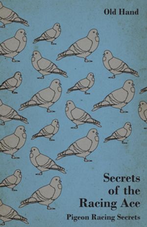 Secrets of the Racing Ace - Pigeon Racing Secrets【電子書籍】[ Old Hand ]