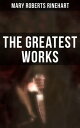 The Greatest Works of Mary Roberts Rinehart Murder Mysteries, Thrillers, Travel Books, Essays & Autobiography: The Circular Staircase, The Bat…