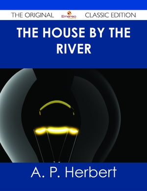 The House by the River - The Original Classic EditionŻҽҡ[ A. P. Herbert ]