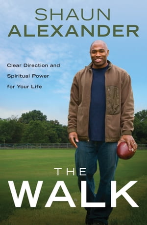 The Walk Clear Direction and Spiritual Power for Your Life【電子書籍】[ Shaun Alexander ]
