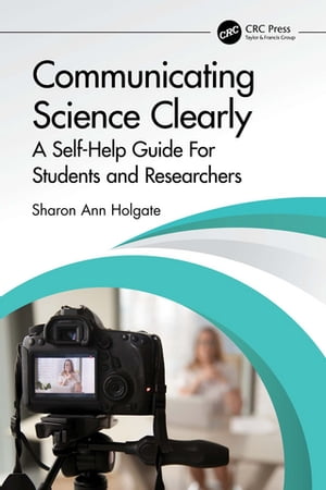 Communicating Science Clearly A Self-Help Guide For Students and Researchers【電子書籍】 Sharon Ann Holgate