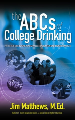 The ABCs of College Drinking... 25 tips for navigating the collegiate party scene【電子書籍】 James Matthews