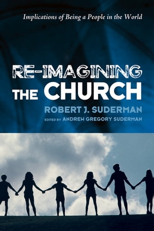 Re-Imagining the ChurchImplications of Being a People in the World【電子書籍】[ Robert J. Suderman ]