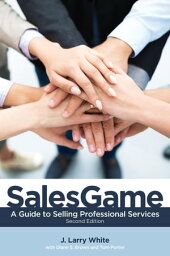 SalesGame A Guide to Selling Professional Services【電子書籍】[ J. Larry White ]