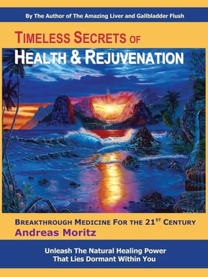 Timeless Secrets of Health and Rejuvenation【電子書籍】 Andreas Moritz